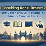 BHU भर्ती 2025 प्रिंसिपल व टीचर्स के लिए बड़ी वैकेंसी BHU